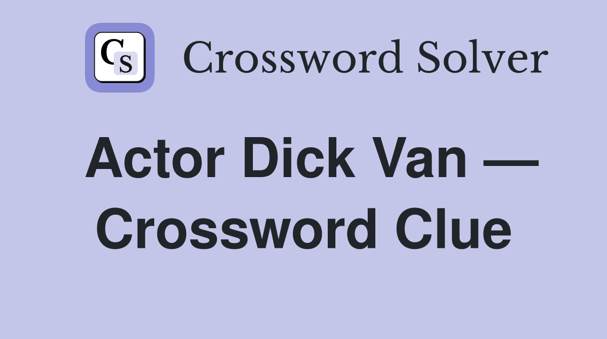 Actor Dick Van — Crossword Clue Answers Crossword Solver